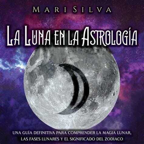 La Luna en la Astrología: Una Guía Definitiva para Comprender la Magia ...