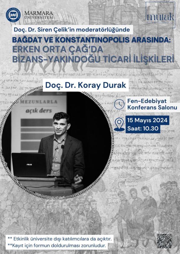 First page of “Konuşmacı: Doç. Dr. Koray Durak, Bağdat ve Konstantinopolis Arasında: Erken Ortaçağ'da Bizans-Yakındoğu Ticari İlişkileri, Marmara Üniversitesi, 15 Mayıs 2024, 10.30”