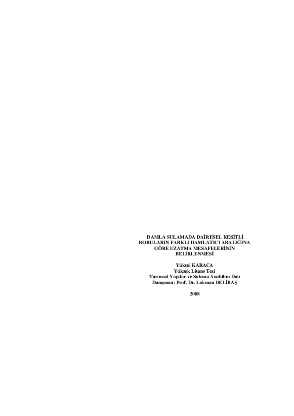 First page of “DAMLA SULAMADA DAİRESEL KESİTLİ BORULARIN FARKLI DAMLATICI ARALIĞINA GÖRE UZATMA MESAFELERİNİN BELİRLENMESİ Yüksel KARACA Yüksek Lisans Tezi Tarımsal Yapılar ve Sulama Anabilim Dalı Danışman: Prof. Dr. Lokman DELİBAŞ 2008”