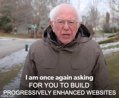 Bernie Sanders is once again asking you to build progressively enhanced websites