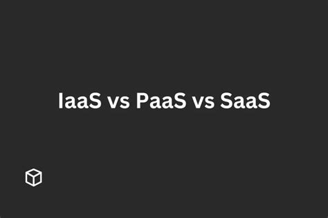 Iaas Vs Paas Vs Saas What Is The Difference Programming Cube