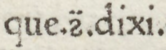 que contradixi, noté ‹ que.ꝯ̈.dixi ›, dans un ouvrage de Bartolus de Saxoferrato, publié en 1477.