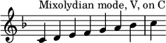 
{
\override Score.TimeSignature #'stencil = ##f
\key c \mixolydian
\relative c' { 
  \clef treble 
  \time 7/4 c4^\markup { Mixolydian mode, V, on C } d e f g a bes c
} }
