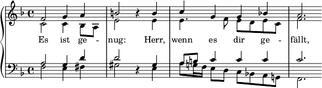 
{
  #(set-global-staff-size 14) 
   \new PianoStaff << 
      \new Staff << \set Staff.midiInstrument = "reed organ"
         \new Voice \relative c' {
             \stemUp \clef treble \key f \major \time 4/4
             f2 g4 a
             b2 r4 b
             c4 g g bes!
             a2.
             }
         \addlyrics {
             Es ist ge -- nug:
             Herr, wenn es dir ge -- fällt,
         }
         \new Voice \relative c' {
             \stemDown
              c2 c4 bes8 a
              e'2 s4 e
              e4. f8 e d e c
              f2.
              }
            >>
     \new Staff << \set Staff.midiInstrument = "reed organ"
         \new Voice \relative c' {
             \stemUp \clef bass \key f \major \time 4/4
             a2 g4 d'
             d2 r4 gis,
             a8 b c4 c c
             c2.
             }
         \new Voice \relative c {
             \stemDown
             f2 e4 fis
             gis2 s4 e
             a8 g!16 f e8 d c bes! a g!
             f2.
             }
         >>
    >>
}
