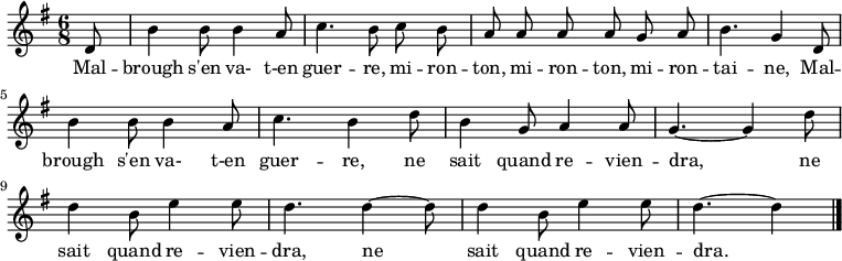 
\relative g' { \autoBeamOff
    \clef treble
    \key g \major
    \time 6/8
    \set Score.tempoHideNote = ##t \tempo 4. = 96
    \partial 8
  d8  | b'4 b8 b4 a8 | c4. b8 c b   | a a a a g a | b4. g4
  d8  | b'4 b8 b4 a8 | c4. b4 d8    | b4 g8 a4 a8 | g4. ~ g4
  d'8 | d4 b8 e4 e8  | d4. d4 ~ d8  | d4 b8 e4 e8 | d4. ~ d4 
\bar "|."
}
\addlyrics { \override LyricHyphen #'minimum-distance = #2.0
             Mal -- brough s'en va- t-en guer -- re,
             mi -- ron -- ton, mi -- ron -- ton, mi -- ron -- tai -- ne,
             Mal -- brough s'en va- t-en guer -- re,
             ne sait quand re -- vien -- dra,
             ne sait quand re -- vien -- dra,
             ne sait quand re -- vien -- dra.
}
