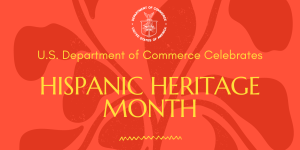 U.S. Department of Commerce Celebrates Hispanic Heritage Month.