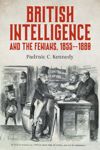 book: British Intelligence and the Fenians, 1855–1880