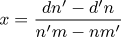 x=\frac{dn'-d'n}{n'm-nm'}