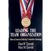 Leading The Team Organization. How To Create An Enduring Competitive Advantage