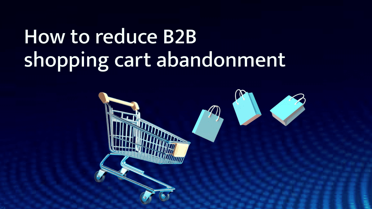 How to Reduce B2B Shopping Cart Abandonment