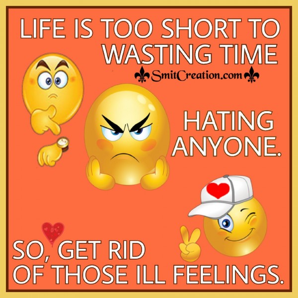 LIFE IS TOO SHORT TO WASTING TIME HATING ANYONE