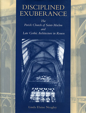 Cover image for Disciplined Exuberance: The Parish Church of Saint-Maclou and Late Gothic Architecture in Rouen By Linda Neagley