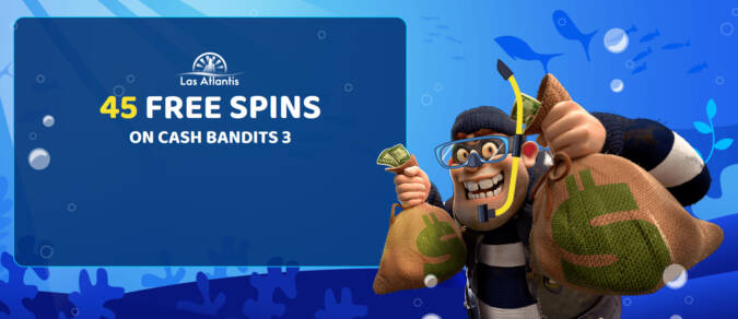 Las Atlantis Casino - Exclusive 45 No Deposit FS Bonus Code on Cash Bandits 3