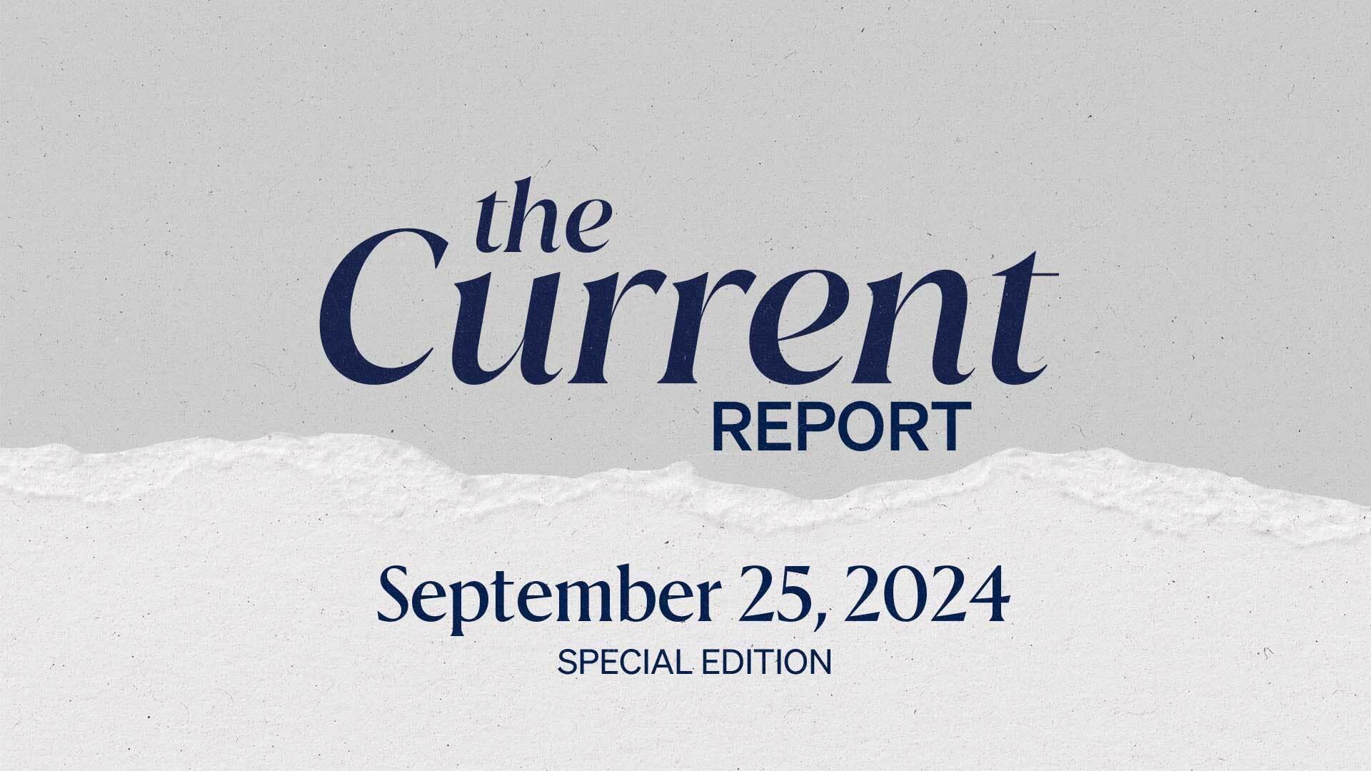 The Current Report: Special Edition, September 25, 2024.