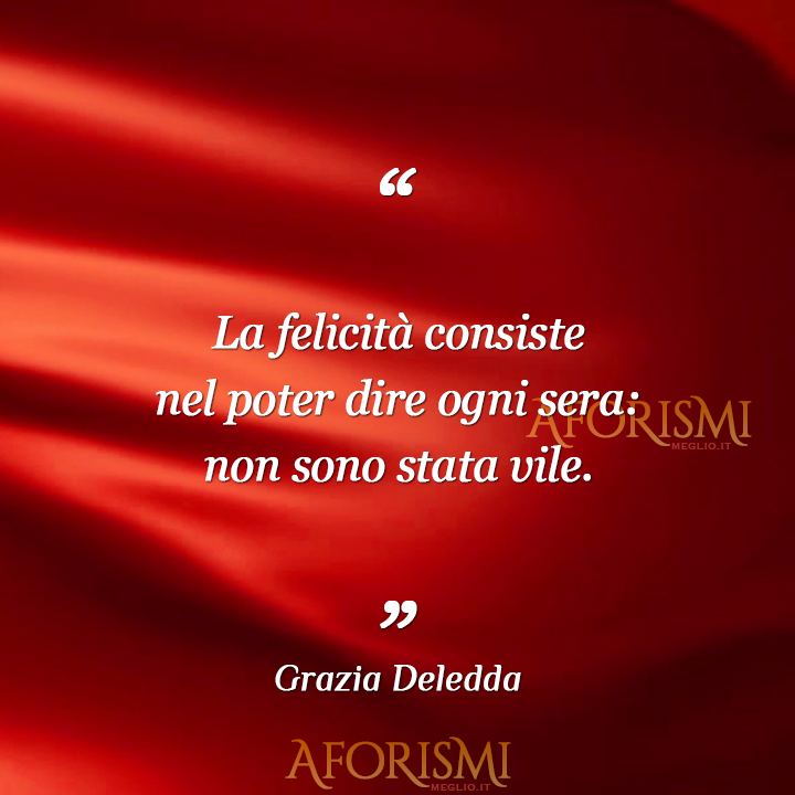 La felicità consiste nel poter dire ogni sera: non sono stata vile.