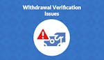 Withdrawal Verification Issues