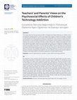 Research paper thumbnail of Teachers’ and parents’ views on the psychosocial effects of children’s technology addiction