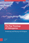 Research paper thumbnail of The Pop Theology of Videogames: Producing and Playing with Religion