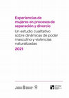 Research paper thumbnail of Experiencias de mujeres en procesos de separación y divorcio Un estudio cualitativo sobre dinámicas de poder masculino y violencias naturalizadas. 2021