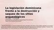 Research paper thumbnail of La legislación dominicana frente a la destrucción y saqueo de los sitios arqueológicos / Dominican legislation against the destruction and looting of archaeological sites.