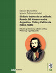 Research paper thumbnail of El diario íntimo de un exiliado. Ramón Gil Navarro entre Argentina, Chile y California (1845–1856). Estudio preliminar y edición crítica. Primera y segunda parte. LIBRO COMPLETO.