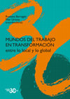 Research paper thumbnail of Mundos del Trabajo en transformación: entre lo local y lo global