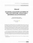 Research paper thumbnail of Editorial: STUDYING AUGUSTINE OF HIPPO IN THE 21ST CENTURY. A PLEA FOR A RENEWED AUGUSTINOLOGY