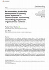 Research paper thumbnail of Re-embedding leadership development: Exploring power dynamics to understand the insensitivity of coaching programs to organizational contexts