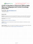 Research paper thumbnail of COVID-19 Resulted in Classrooms Without Walls: What can Pedagogical and Content Knowledge (PCK) Offer?