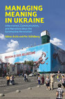 Research paper thumbnail of Managing Meaning in Ukraine: Information, Communication, and Narration since the Euromaidan Revolution