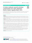 Research paper thumbnail of A cholera outbreak caused by drinking contaminated river water, Bulambuli district, Eastern Uganda, April 2016