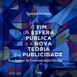 Research paper thumbnail of O Fim da Esfera Pública e a Nova Teoria da Publicidade: Lições de Comunicação Política