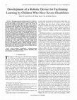 Research paper thumbnail of Development of a robotic device for facilitating learning by children who have severe disabilities