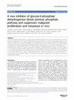 Research paper thumbnail of A new inhibitor of glucose-6-phosphate dehydrogenase blocks pentose phosphate pathway and suppresses malignant proliferation and metastasis in vivo