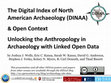 Research paper thumbnail of The Digital Index of North American Archaeology (DINAA) & Open Context 
Unlocking the Anthropology in Archaeology with Linked Open Data 
by Joshua J. Wells, Eric C. Kansa, Sarah W. Kansa, David G. Anderson, 
Stephen J. Yerka, Kelsey N. Myers, R. Carl Demuth, and Thad Bissett. Information Slides.