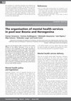 Research paper thumbnail of The organisation of mental health services in post-war Bosnia and Herzegovina