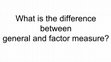 Research paper thumbnail of Difference between general and factor measure in just 8 slides!