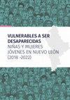 Research paper thumbnail of VULNERABLES A SER DESAPARECIDAS. NIÑAS Y MUJERES JÓVENES EN NUEVO LEÓN (2018-2022)