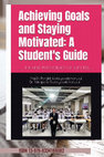 Achieving Goals and Staying Motivated Achieving Goals and Staying Motivated2 Achieving Goals and Staying Motivated: A Student's Guide Cover Page