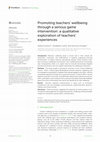 Research paper thumbnail of Promoting teachers' wellbeing through a serious game intervention: a qualitative exploration of teachers' experiences