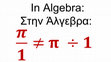 Research paper thumbnail of In Algebra, π/1 =/= π ÷ 1 and in general k/1 =/= k ÷ 1 unless k can be measured by 1.