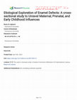 Research paper thumbnail of Etiological Exploration of Enamel Defects: A cross-sectional study to Unravel Maternal, Prenatal, and Early Childhood Influences