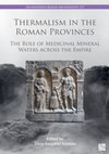 Research paper thumbnail of González Soutelo, S. (ed.): Thermalism in the Roman Provinces The Role of Medicinal Mineral Waters across the Empire