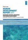 Research paper thumbnail of Timor Leste Human Development Report 2011: Managing Natural Resources for Human Development: Developing the Non-Oil Economy to Achieve the MDGs