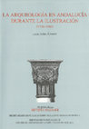 Research paper thumbnail of La Arqueología en Andalucía durante la Ilustración (1736-1808). Sevilla-Málaga. 2010. ISBN 978-84-7785-874-4