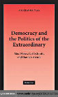 Democracy and the Politics of the Extraordinary Max Weber, Carl Schmitt, and Hannah Arendt Cover Page