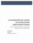 Research paper thumbnail of LA GUARACHERA DEL MUNDO EN LAS RELACIONES CUBA/ESTADOS UNIDOS Evaluando la figura de Celia Cruz en las relaciones políticas entre Cuba y Estados Unidos