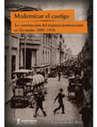 Research paper thumbnail of Modernizar el castigo. La construcción del régimen penitenciario en Tucumán, 1880-1916. Rosario: Prohistoria Ediciones, 2013