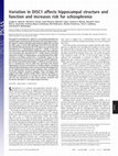 Research paper thumbnail of Variation in DISC1 affects hippocampal structure and function and increases risk for schizophrenia