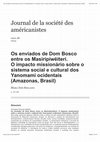 Research paper thumbnail of Os enviados de Dom Bosco entre os Masiripiwëiteri. O impacto missionário sobre o sistema social e cultural dos Yanomami ocidentais (Amazonas, Brasil)